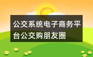 公交系統(tǒng)電子商務(wù)平臺(tái)“公交購(gòu)”朋友圈文案34句