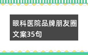 眼科醫(yī)院品牌朋友圈文案35句