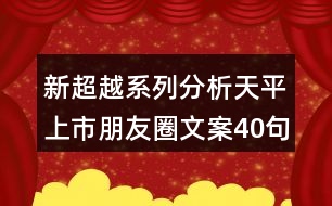 新超越系列分析天平上市朋友圈文案40句