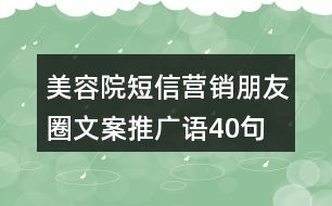 美容院短信營(yíng)銷朋友圈文案、推廣語(yǔ)40句