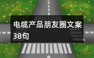 電纜產(chǎn)品朋友圈文案38句