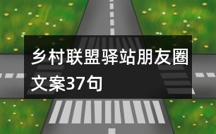 鄉(xiāng)村聯(lián)盟驛站朋友圈文案37句