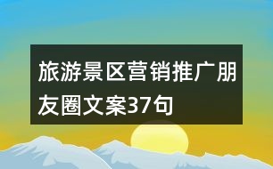 旅游景區(qū)營(yíng)銷推廣朋友圈文案37句