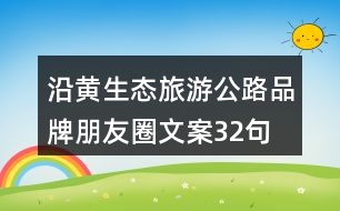 沿黃生態(tài)旅游公路品牌朋友圈文案32句