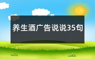 養(yǎng)生酒廣告說說35句