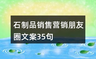 石制品銷售營銷朋友圈文案35句