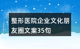 整形醫(yī)院企業(yè)文化朋友圈文案35句