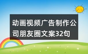 動(dòng)畫(huà)視頻廣告制作公司朋友圈文案32句