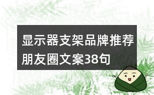 顯示器支架品牌推薦朋友圈文案38句