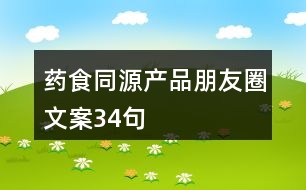 藥食同源產(chǎn)品朋友圈文案34句