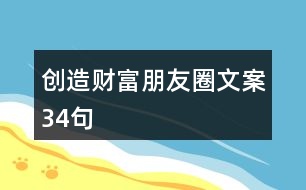 創(chuàng)造財(cái)富朋友圈文案34句