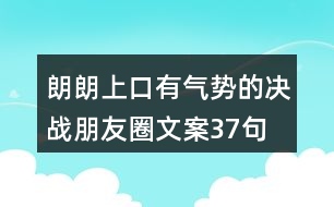 朗朗上口有氣勢(shì)的決戰(zhàn)朋友圈文案37句