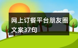 網(wǎng)上訂餐平臺朋友圈文案37句