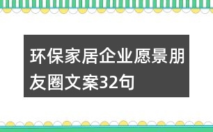 環(huán)保家居企業(yè)愿景朋友圈文案32句