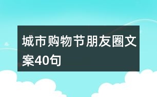 城市購物節(jié)朋友圈文案40句