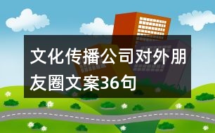 文化傳播公司對(duì)外朋友圈文案36句