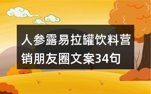 人參露易拉罐飲料營銷朋友圈文案34句