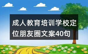 成人教育培訓(xùn)學(xué)校定位朋友圈文案40句