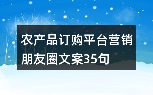 農(nóng)產(chǎn)品訂購(gòu)平臺(tái)營(yíng)銷(xiāo)朋友圈文案35句