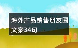 海外產(chǎn)品銷(xiāo)售朋友圈文案34句