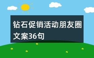 鉆石促銷活動(dòng)朋友圈文案36句