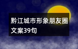 黔江城市形象朋友圈文案39句