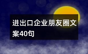 進(jìn)出口企業(yè)朋友圈文案40句