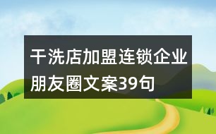 干洗店加盟連鎖企業(yè)朋友圈文案39句