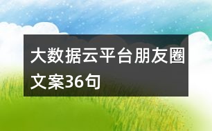 大數(shù)據(jù)云平臺朋友圈文案36句