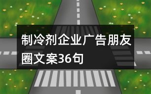 制冷劑企業(yè)廣告朋友圈文案36句