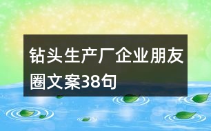 鉆頭生產(chǎn)廠企業(yè)朋友圈文案38句