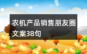 農(nóng)機產(chǎn)品銷售朋友圈文案38句