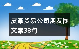 皮革貿(mào)易公司朋友圈文案38句