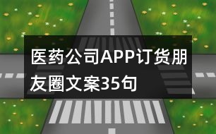 醫(yī)藥公司APP訂貨朋友圈文案35句