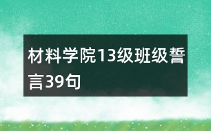 材料學(xué)院13級(jí)班級(jí)誓言39句