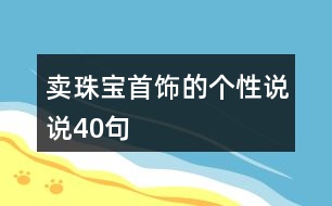 賣(mài)珠寶首飾的個(gè)性說(shuō)說(shuō)40句