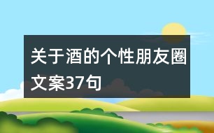 關(guān)于酒的個(gè)性朋友圈文案37句