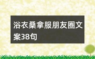 浴衣、桑拿服朋友圈文案38句