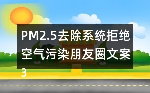 PM2.5去除系統(tǒng)拒絕空氣污染朋友圈文案36句