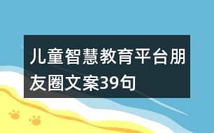 兒童智慧教育平臺朋友圈文案39句