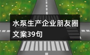 水泵生產(chǎn)企業(yè)朋友圈文案39句