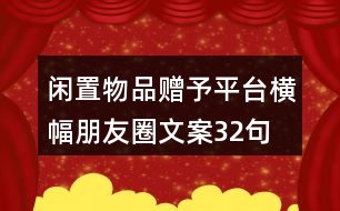 閑置物品贈予平臺橫幅朋友圈文案32句