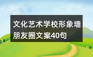 文化藝術(shù)學(xué)校形象墻朋友圈文案40句