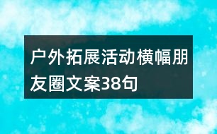 戶外拓展活動橫幅朋友圈文案38句