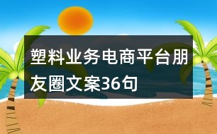 塑料業(yè)務(wù)電商平臺朋友圈文案36句