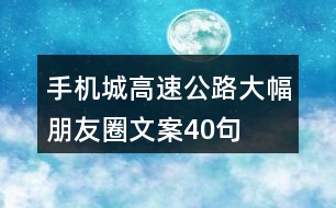 手機(jī)城高速公路大幅朋友圈文案40句