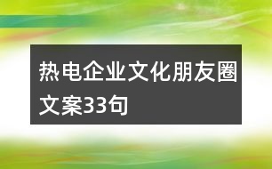 熱電企業(yè)文化朋友圈文案33句