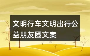 “文明行車、文明出行”公益朋友圈文案38句