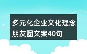 多元化企業(yè)文化理念朋友圈文案40句