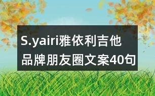 S.yairi雅依利吉他品牌朋友圈文案40句